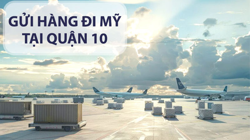 Dịch vụ gửi hàng đi Mỹ tại quận 10 giá cước rẻ, giao hàng nhanh